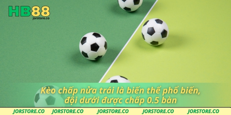 Kèo chấp nửa trái là biến thể phổ biến, đội dưới được chấp 0.5 bàn