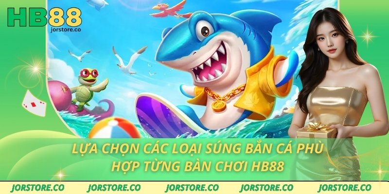 Lựa Chọn Các Loại Súng Bắn Cá Phù Hợp Từng Bàn Chơi HB88