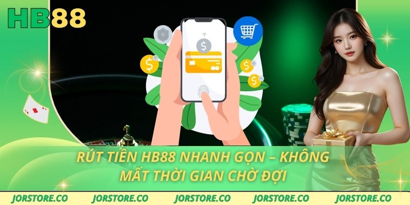 Rút Tiền HB88 Nhanh Gọn – Không Mất Thời Gian Chờ Đợi
