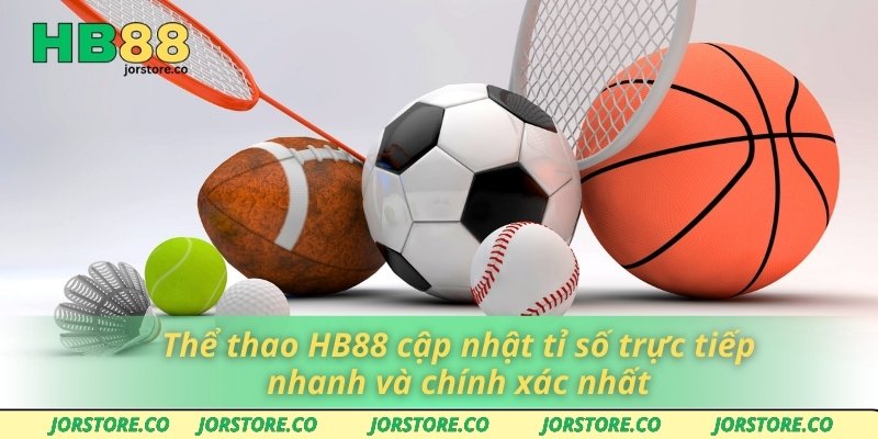 Thể thao HB88 cập nhật tỉ số trực tiếp nhanh và chính xác nhất